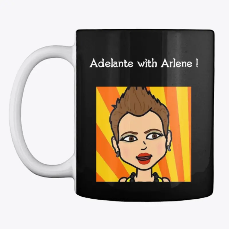 Adelante with Arlene ! Shirt or Mug 